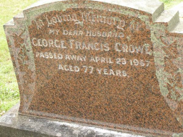 George Francis CROWE,  | husband,  | died 23 April 1967 aged 77 years;  | Appletree Creek cemetery, Isis Shire  | 