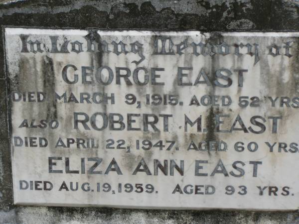 George EAST,  | died 9 March 1915 aged 52 years;  | Robert M. EAST,  | died 22 April 1947 aged 60 years;  | Eliza Ann EAST,  | died 19 Aug 1959 aged 93 years;  | Jane Ann EAST,  | died 27 May 1974 aged 83 years;  | Appletree Creek cemetery, Isis Shire  | 