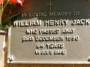 
William Henry JACK,
died 26 Dec 1990 aged 64 years;
Bribie Island Memorial Gardens, Caboolture Shire
