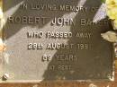
Robert John BAKER,
died 28 Aug 1991 aged 59 years;
Bribie Island Memorial Gardens, Caboolture Shire
