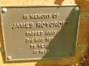 
James ROYCROFT,
died 3 May 1992 aged 79 years;
Bribie Island Memorial Gardens, Caboolture Shire
