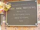 
Mary Ann MASTERS,
died 21 Feb 2003 aged 51 years;
Bribie Island Memorial Gardens, Caboolture Shire
