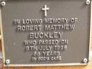 
Robert Matthew BUCKLEY,
died 9 July 1998 aged 66 years;
Bribie Island Memorial Gardens, Caboolture Shire
