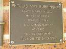 
Phyllis May BURKINSHAW,
12-1-28 - 5-10-99,
missed by children grandchildren great-grandchildren;
Bribie Island Memorial Gardens, Caboolture Shire

