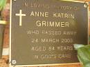 
Anne Katrin GRIMMER,
died 24 March 2003 aged 84 years;
Bribie Island Memorial Gardens, Caboolture Shire
