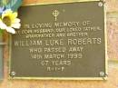 
William Luke ROBERTS,
husband father grandfather brother,
died 14 March 1995 aged 67 years;
Bribie Island Memorial Gardens, Caboolture Shire
