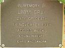 
Liam GRAY,
died 14 Nov 1998 aged 33 years,
parents Chris & Sandra;
Bribie Island Memorial Gardens, Caboolture Shire
