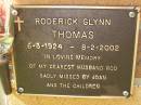 
Roderick Glynn THOMAS,
6-3-1924 - 8-2-2002,
husband of Joan,
children;
Bribie Island Memorial Gardens, Caboolture Shire
