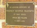 
Rodney George MCGRATH,
died 21 May 2002 aged 60 years;
Bribie Island Memorial Gardens, Caboolture Shire
