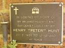 
Henry "Peter" HUNT,
husband father,
27-3-1931 - 12-12-2001;
Bribie Island Memorial Gardens, Caboolture Shire
