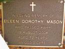 
Eileen Dorothy MASON,
died 15 Aug 2004 aged 72 years;
Bribie Island Memorial Gardens, Caboolture Shire
