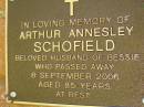 
Arthur Annesley SCHOFIELD,
husband of Bessie,
died 8 Sept 2006 aged 85 years;
Bribie Island Memorial Gardens, Caboolture Shire
