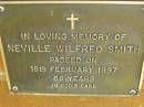 
Neville Wilfred SMITH,
died 18 Feb 1997 aged 68 years;
Bribie Island Memorial Gardens, Caboolture Shire
