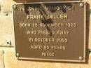 
Frank MILLER
born 28 Nov 1920,
died 21 Oct 2003 aged 82 years;
Bribie Island Memorial Gardens, Caboolture Shire
