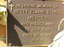 
Betty Elaine Ethel MERCER,
died 26 July 2001 aged 82 years;
Bribie Island Memorial Gardens, Caboolture Shire

