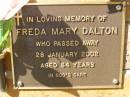 
Freda Mary DALTON,
died 28 Jan 2002 aged 64 years;
Bribie Island Memorial Gardens, Caboolture Shire
