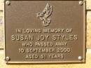 
Susan Joy STYLES,
died 10 Sept 2000 aged 51 years;
Bribie Island Memorial Gardens, Caboolture Shire
