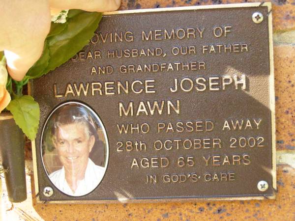 Lawrence Joseph MAWN,  | husband father grandfather,  | died 28 Oct 2002 aged 65 years;  | Bribie Island Memorial Gardens, Caboolture Shire  | 