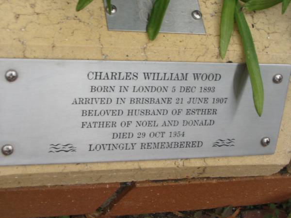 Charles William WOOD,  | born London 5 Dec 1893  | arrived Brisbane 21 June 1907,  | died 29 Oct 1954,  | husband of Esther,  | father of Noel & David;  | St Luke's Anglican Church, Ekibin, Brisbane  | 