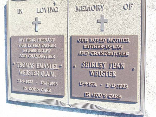 Thomas Emanuel WEBSTER,  | husband father father-in-law grandfather,  | 21-9-1932 - 18-1-1995;  | Shirley Jean WEBSTER,  | mother mother-in-law grandmother,  | 15-9-1931 - 11-12-2003;  | Fernvale General Cemetery, Esk Shire  |   | 