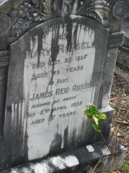 Mary RUSSELL  | 28 Oct 1927  | aged 75  |   | James Reid RUSSELL  | (husband)  | 2 Apr 1938  | aged 87  |   | Goodna General Cemetery, Ipswich.  |   | 