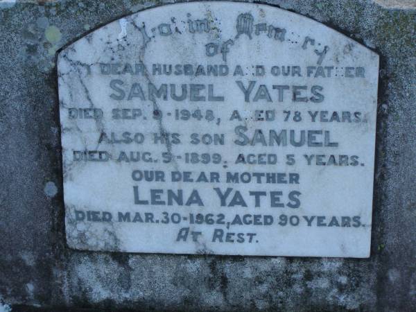 Samuel YATES  | d: 9 Sep 1948, aged 78  | (son) Samuel (YATES)  | d: 5 Aug 1899, aged 5  | Lena YATES  | d: 30 Mar 1962, aged 90  | Harrisville Cemetery - Scenic Rim Regional Council  | 