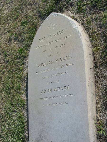 Rachel WELCH  | d: 29 Aug 1890, aged 66  | William Welch  | d: 5 Jul 1896, aged 72  | John WELCH  | d: 4 Sep 1896, aged 72  |   | Harrisville Cemetery - Scenic Rim Regional Council  | 