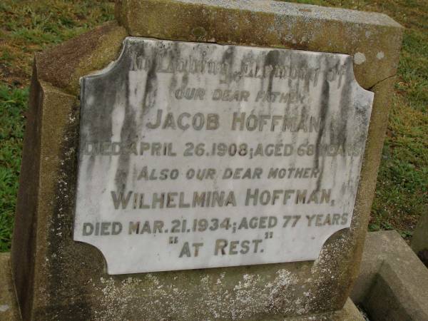 Jacob HOFFMAN,  | father,  | died 26 April 1908 aged 68 years;  | Wilhelmina HOFFMAN,  | mother,  | died 21 Mar 1934 aged 77 years;  | Killarney cemetery, Warwick Shire  | 