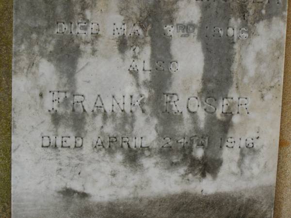 Catherine ROSER,  | died 3 May 1906;  | Frank ROSER,  | died 24 April 1916;  | Killarney cemetery, Warwick Shire  | 