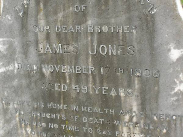 James JONES,  | brother,  | died 17 Nov 1906 aged 49 years,  | erected by brother Thomas JONES  | & sister Dinah GILLESPIE;  | Killarney cemetery, Warwick Shire  | 