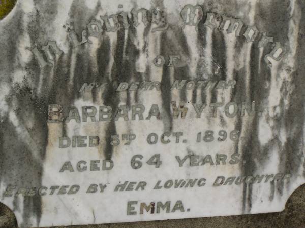 Barbara WYTON,  | mother,  | died 3 Oct 1896 aged 64 years,  | erected by daughter Emma;  | Killarney cemetery, Warwick Shire  | 