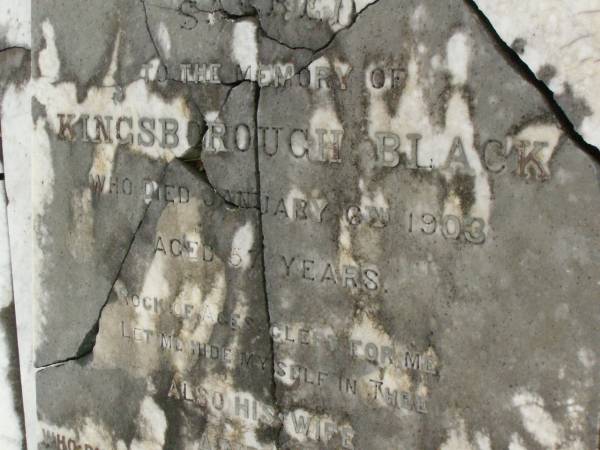Kingsborough BLACK,  | died 6 Jan 1903 aged 57 years;  | Annie,  | wife,  | died 21 Nov 1905 aged 56 years;  | Ada,  | died 1 Oct 1929;  | Killarney cemetery, Warwick Shire  | 