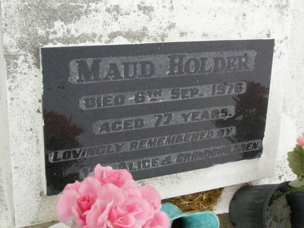 Maud HOLDER,  | died 6 Sept 1976 aged 77 years,  | remembered by Alice & grandchildren;  | Killarney cemetery, Warwick Shire  |   | 