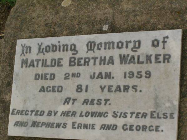 Matilde Bertha WALKER,  | died 2 Jan 1959 aged 81 years,  | erected by sister Else,  | nephews Ernie & George;  | Killarney cemetery, Warwick Shire  | 