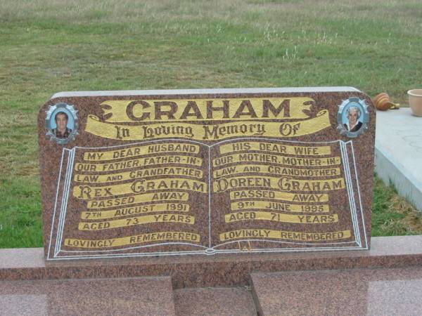 Rex GRAHAM,  | husband father father-in-law grandfather,  | died 7 Aug 1991 aged 73 years;  | Doreen GRAHAM,  | wife mother mother-in-law grandmother,  | died 9 June 1995 aged 71 years;  | Killarney cemetery, Warwick Shire  | 