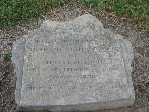 John Graham DAWSON,  | of Maryboough,  | died 5 Sept 1899 aged 31 years;  | Killarney cemetery, Warwick Shire  | 
