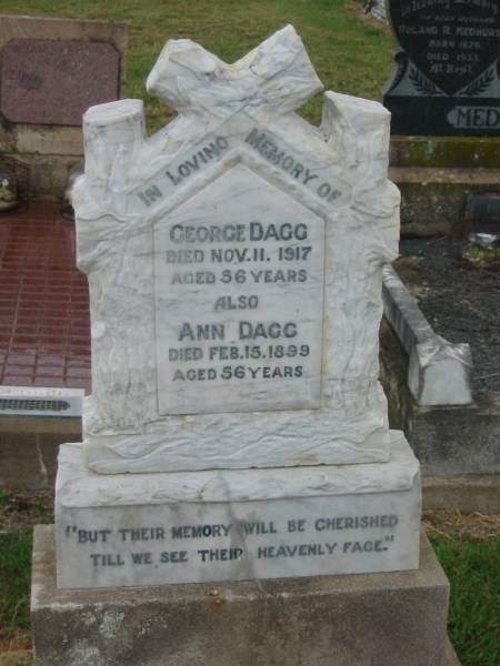 George DAGG,  | died 11 Nov 1917 aged 56 years;  | Ann DAGG,  | died 15 Feb 1899 aged 56 years;  | Killarney cemetery, Warwick Shire  | 