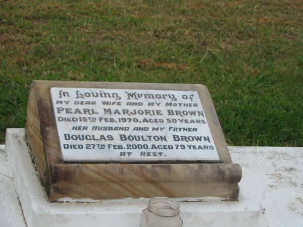 Pearl Marjorie BROWN,  | wife mother,  | died 15 Feb 1970 aged 50 years;  | Douglas Boulton BROWN,  | husband father,  | died 27 Feb 2000 aged 79 years;  | Killarney cemetery, Warwick Shire  | 
