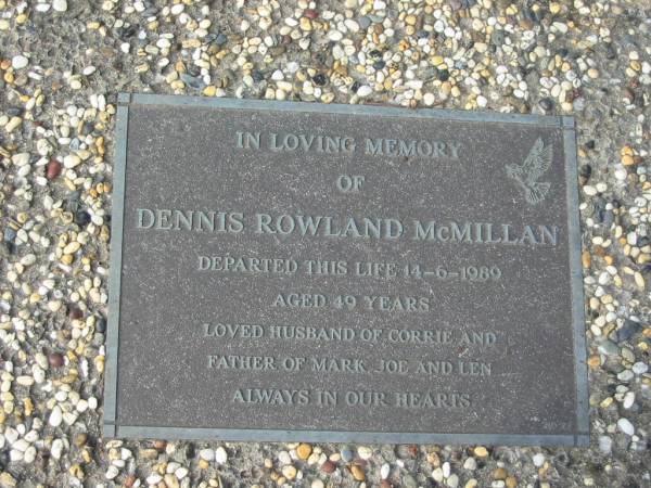 Dennis Rowland McMILLAN. D: 14 Jun 1989 aged 49.  | husband of Corrie  | Father of Mark, Joe, Len  | Logan Village Cemetery, Beaudesert  | 