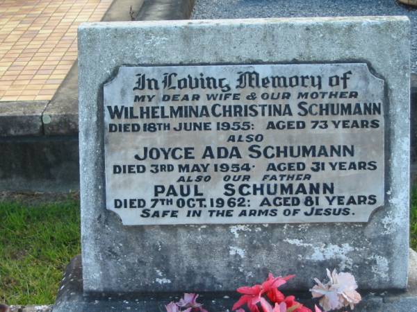 Wilhelmina Christina SCHUMANN, wife mother,  | died 18 June 1955 aged 73 years;  | Joyce Ada SCHUMANN,  | died 3 May 1954 aged 31 years;  | Paul SCHUMANN, father,  | died 7 Oct 1962 aged 81 years;  | Marburg Lutheran Cemetery, Ipswich  | 
