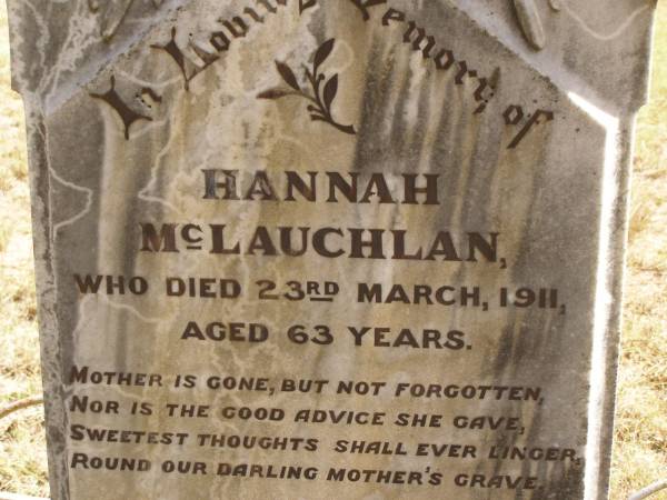 Hannah MCLAUCHLAN,  | mother,  | died 23 March 1911 aged 63 years,  | erected by husband & family;  | Ravensbourne cemetery, Crows Nest Shire  | 