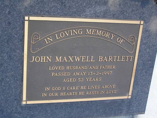 John Maxwell BARTLETT,  | husband father,  | died 13-2-1997 aged 52 years;  | Samsonvale Cemetery, Pine Rivers Shire  | 