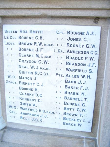 Ada  SMITH  | C.H. BOURNE  | R.W. BROWN  | J.F. BOURNE  | M.C. CLARKE  | G.W. GRAYSON  | W.J. NEAL  | R.G. SINTON  | J.   MASON  | C.J. BIRKETT  | H.   BOURNE  | D.C. CLARKE  | C.   KENNEDY  | A.   SMITH  | H.S. WARFIELD  | J.J. ANDERSON  | J.G.K. BELL  | A.E. BOURNE  | C.   JONES  | G.W. ROONEY  | C.G. ANDERSON  | F.W. BOADLE  | J.F. BRANDON  | S.   WARFIELD  | W.H. ALLEN  | J.J. BARR  | F.J. BAKER  | H.   BRABIE  | T.   BARRELL  | G.   BOURNE  | G.W. BOTT  | T.C. BROWN  | L.J. BUCKLEY  | W.   BURGE  | World War I Memorial in War memorial Allora, Warwick  | 