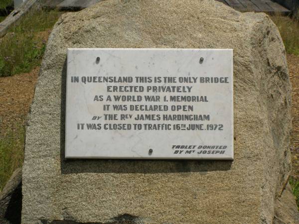 In Queensland this is the only bridge erected privately as a World War I memorial. It was declared open by  | Rev James Hardingham.  | It was closed to traffic 16 Jun 1972.  |   | Bridge Creek Memorial Bridge, Mt Joseph, Woocoo Shire  |   | 