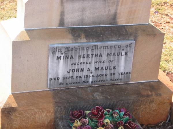 Helen BOWDON  | native of Selkirk, Scotland  | 20 Mar 1918  | aged 71  |   | Mina Bertha MAULE  | wife of  | John A MAULE  | 20 Sep 1954  | aged 80  |   | John Alexander MAULE  | 4 Aug 1955  | aged 83  |   | Drayton and Toowoomba Cemetery  |   | 