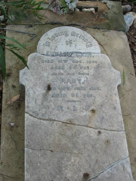 Edward CAIN  | 17 Dec 1899  | aged 64  |   | wife  | Mary  | 29 Jun 1913  | aged 89  |   | Albany Creek Cemetery, Pine Rivers  | 