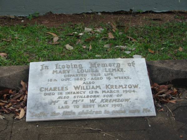 Mary Louisa LEMKE  | 18 Oct 1883  | aged 16 weeks  |   | Charles William KREMZOW  | died in infancy 12 Mar 1904  |   | stillborn son of Mr and Mrs W KREMZOW  | May 1907  |   | Albany Creek Cemetery, Pine Rivers  |   | 