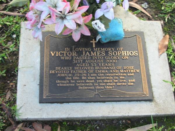 Victor James SOPHIOS  | 31 Aug 2000  | aged 53  |   | husband of Rose  | father of Emma and Matthew  |   | Albany Creek Cemetery, Pine Rivers  |   | 