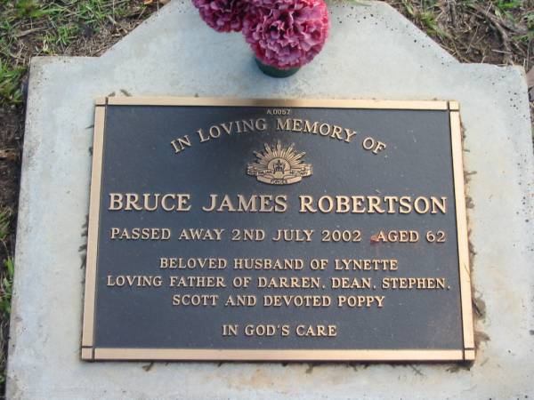 Bruce James ROBERTSON  | 2 Jul 2002  | aged 62  | husband of Lynette  | father of Darren, Dean, Stephen, Scott  |   | Albany Creek Cemetery, Pine Rivers  |   | 