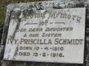 
Ivy Priscilla SCHMIDT,
daughter sister,
born 10-4-1910 died 13-2-1916;
Alberton Cemetery, Gold Coast City
